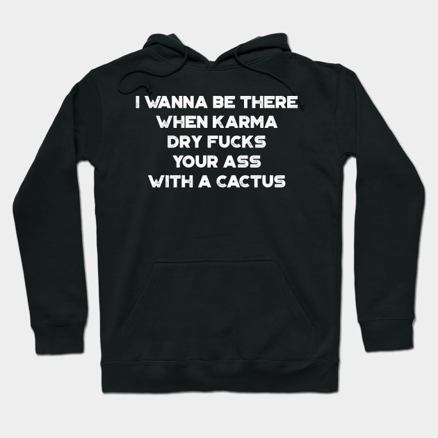 I Wanna Be There When Karma Dry Fucks Your Ass With A Cactus White Funny Hoodie by truffela